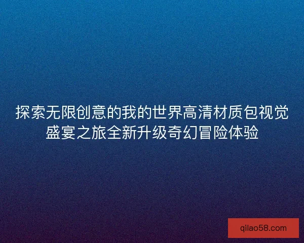 探索无限创意的我的世界高清材质包视觉盛宴之旅全新升级奇幻冒险体验